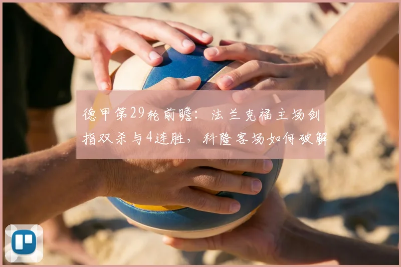 德甲第29轮前瞻：法兰克福主场剑指双杀与4连胜，科隆客场如何破解困局抢分？