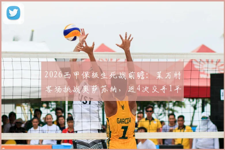 2026西甲保级生死战前瞻:莱万特客场挑战奥萨苏纳,近4次交手1平3负能否打破魔咒抢下救命3分?
